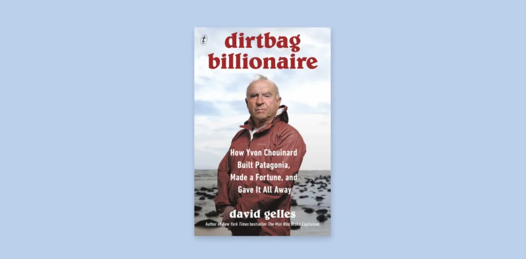 Cover of Dirtbag Billionaire: How Yvon Chouinard Built Patagonia, Made a Fortune, and Gave It All Away by David Gelles.
