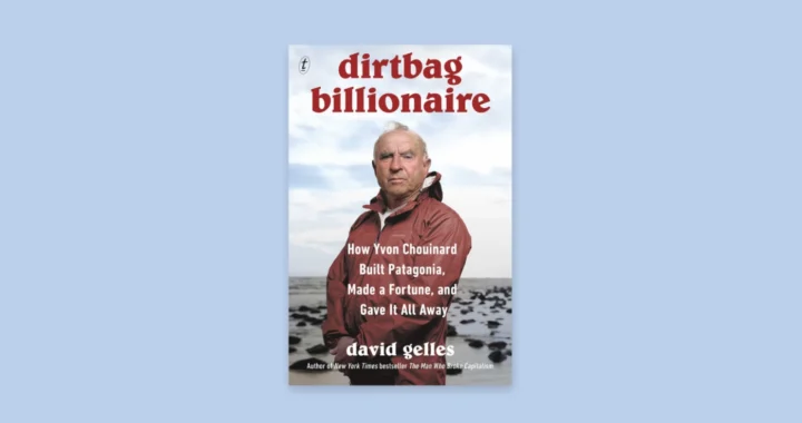 Cover of Dirtbag Billionaire: How Yvon Chouinard Built Patagonia, Made a Fortune, and Gave It All Away by David Gelles.