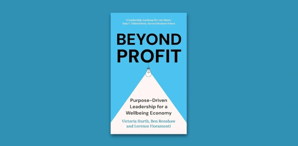 Book cover of “Beyond Profit: Purpose-Driven Leadership for a Wellbeing Economy” by Victoria Hurth, Ben Renshaw, and Lorenzo Fioramonti.