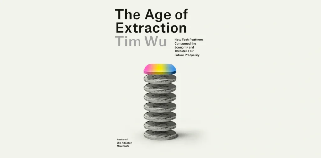 Cover of The Age of Extraction: How Tech Platforms Conquered the Economy and Threaten Our Future Prosperity by Tim Wu.