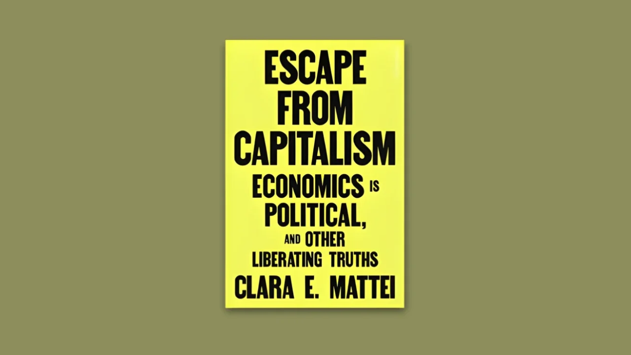 Book Cover “Escape from Capitalism: Economics is Political, and Other Liberating Truths” by Clara Mattei.