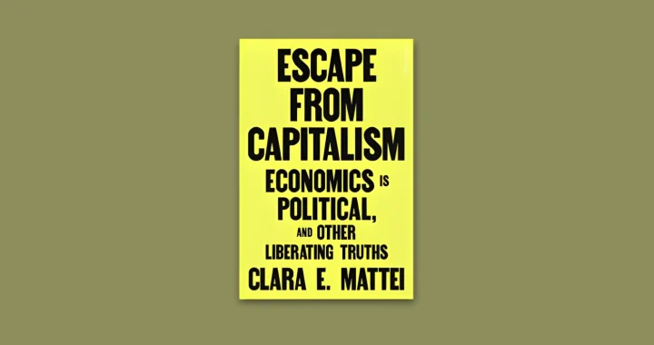 Book Cover “Escape from Capitalism: Economics is Political, and Other Liberating Truths” by Clara Mattei.