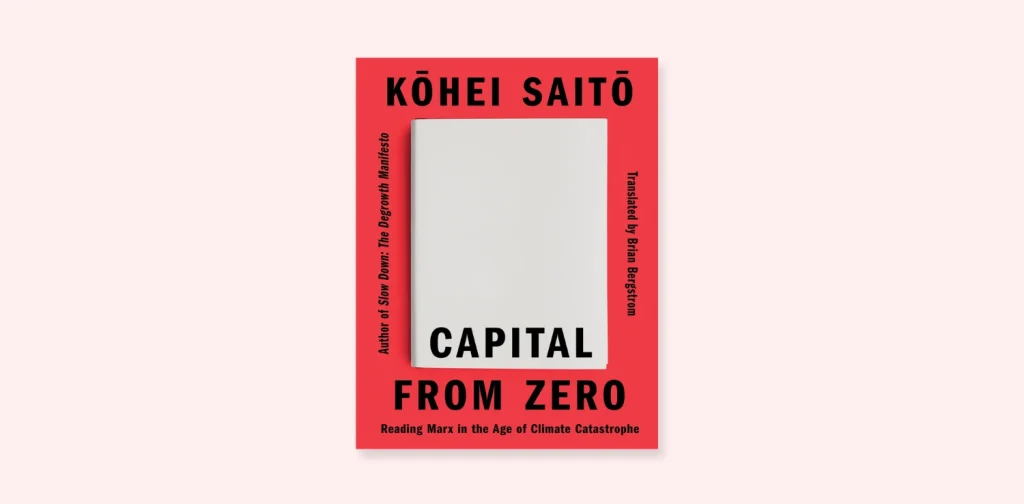 Book cover of “Capital From Zero: Reading Marx in the Age of Climate Catastrophe” by Kohei Saito.