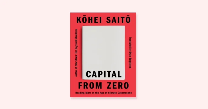 Book cover of “Capital From Zero: Reading Marx in the Age of Climate Catastrophe” by Kohei Saito.